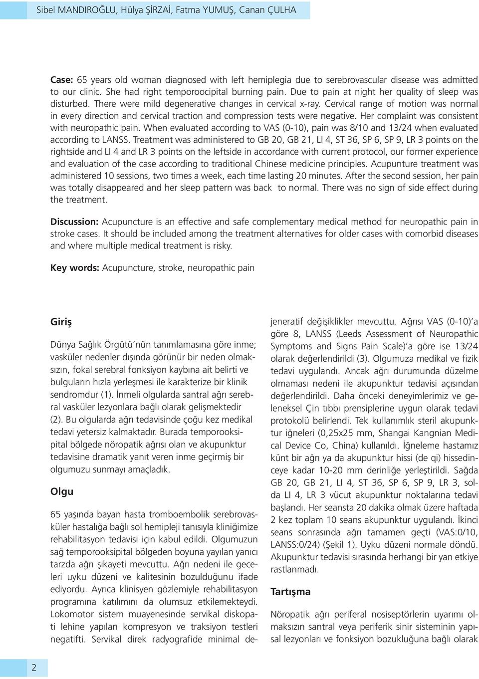 Cervical range of motion was normal in every direction and cervical traction and compression tests were negative. Her complaint was consistent with neuropathic pain.