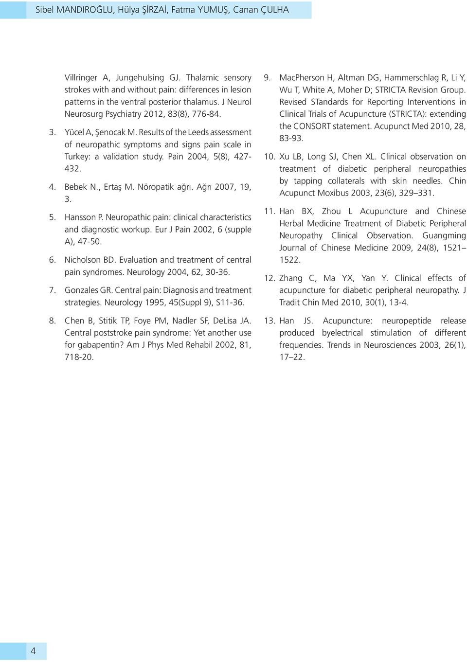 Results of the Leeds assessment of neuropathic symptoms and signs pain scale in Turkey: a validation study. Pain 2004, 5(8), 427-432. 4. Bebek N., Ertaş M. Nöropatik ağrı. Ağrı 2007, 19, 3. 5. Hansson P.