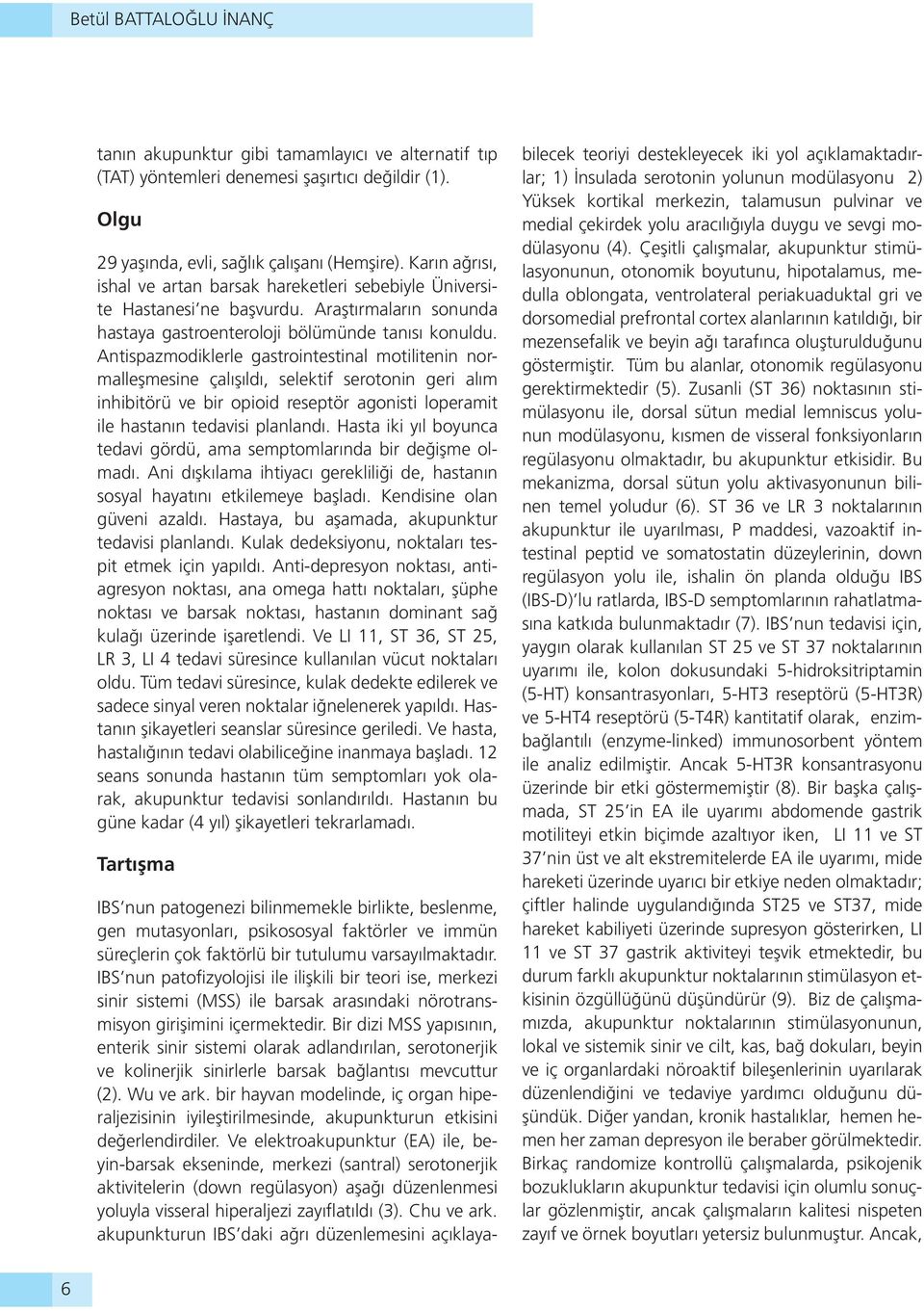 Antispazmodiklerle gastrointestinal motilitenin normalleşmesine çalışıldı, selektif serotonin geri alım inhibitörü ve bir opioid reseptör agonisti loperamit ile hastanın tedavisi planlandı.