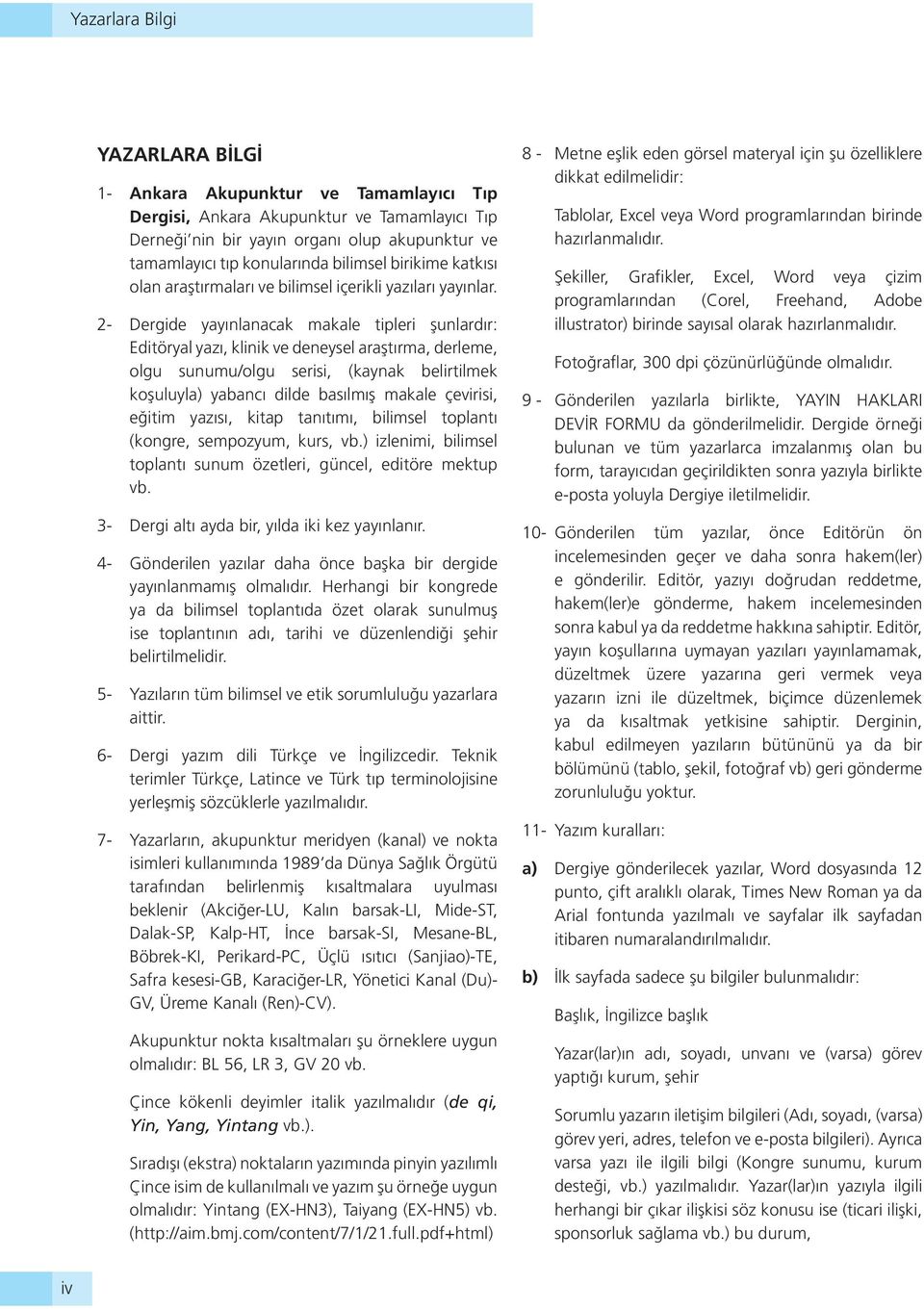 2- Dergide yayınlanacak makale tipleri şunlardır: Editöryal yazı, klinik ve deneysel araştırma, derleme, olgu sunumu/olgu serisi, (kaynak belirtilmek koşuluyla) yabancı dilde basılmış makale