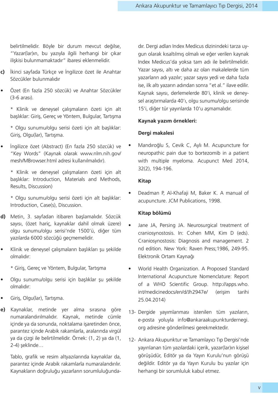 * Klinik ve deneysel çalışmaların özeti için alt başlıklar: Giriş, Gereç ve Yöntem, Bulgular, Tartışma * Olgu sunumu/olgu serisi özeti için alt başlıklar: Giriş, Olgu(lar), Tartışma.