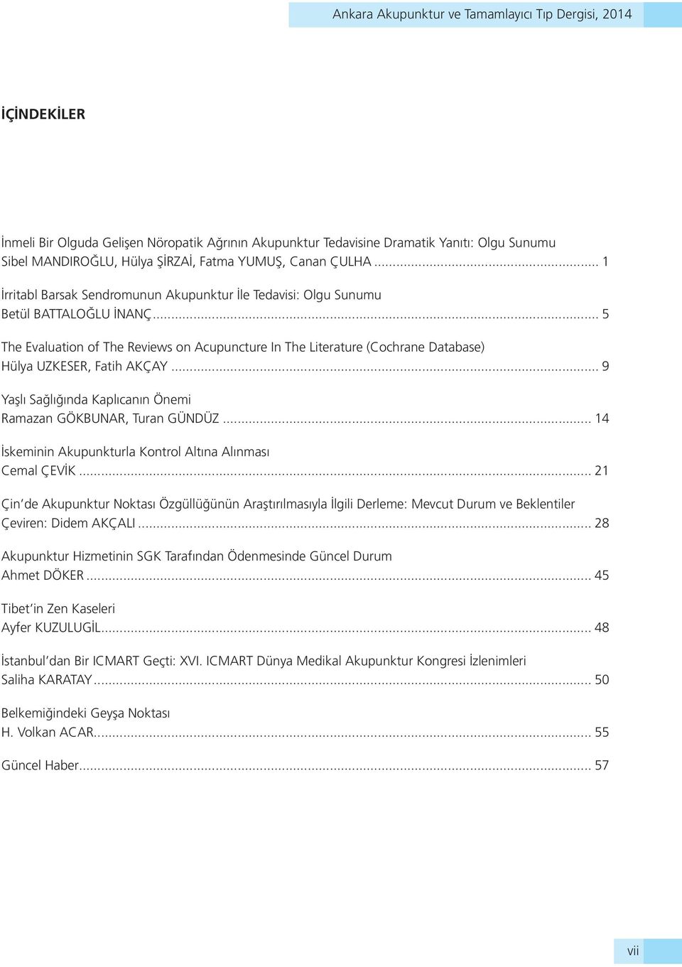 .. 5 The Evaluation of The Reviews on Acupuncture In The Literature (Cochrane Database) Hülya UZKESER, Fatih AKÇAY... 9 Yaşlı Sağlığında Kaplıcanın Önemi Ramazan GÖKBUNAR, Turan GÜNDÜZ.