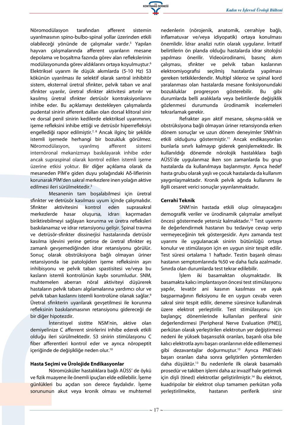 6 Elektriksel uyarım ile düşük akımlarda (5-10 Hz) S3 kökünün uyarılması ile selektif olarak santral inhibitör sistem, eksternal üretral sfinkter, pelvik taban ve anal sfinkter uyarılır, üretral