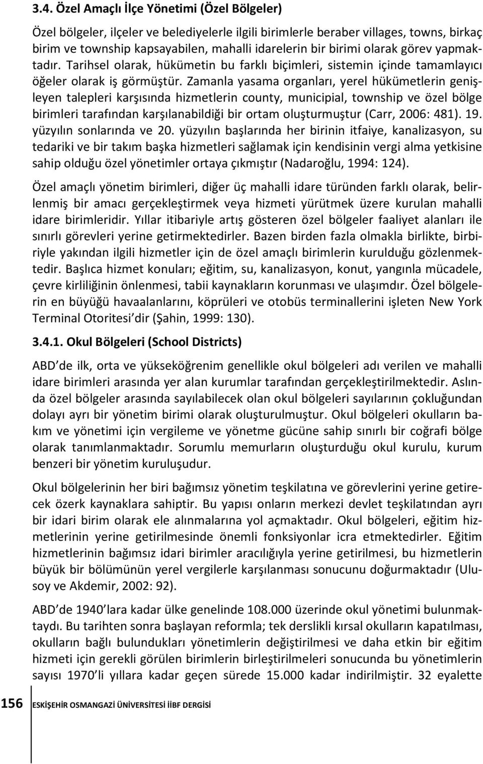 Zamanla yasama organları, yerel hükümetlerin genişleyen talepleri karşısında hizmetlerin county, municipial, township ve özel bölge birimleri tarafından karşılanabildiği bir ortam oluşturmuştur