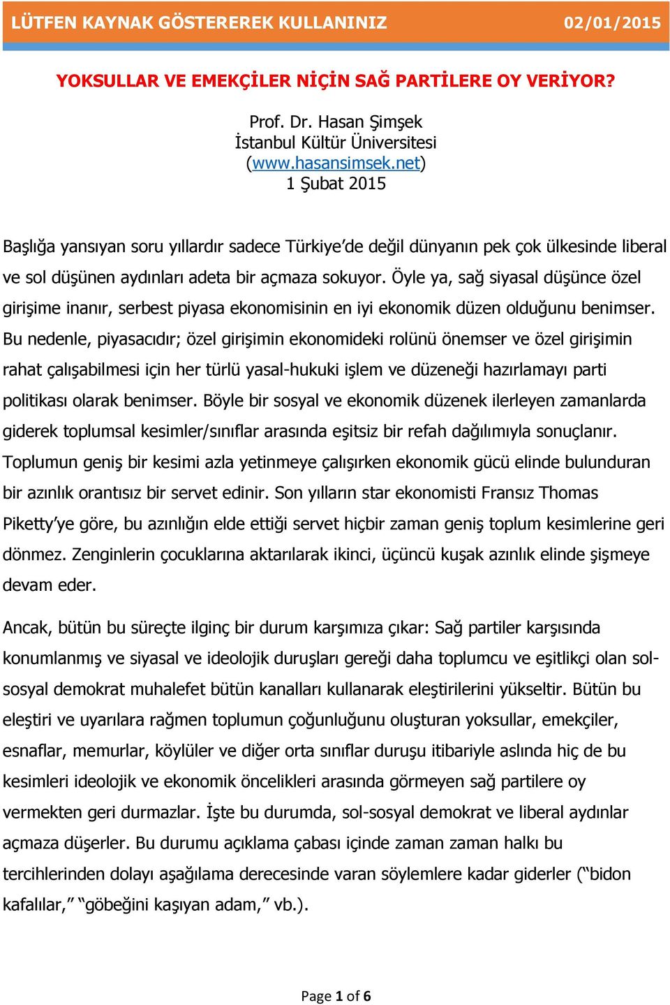 Öyle ya, sağ siyasal düşünce özel girişime inanır, serbest piyasa ekonomisinin en iyi ekonomik düzen olduğunu benimser.