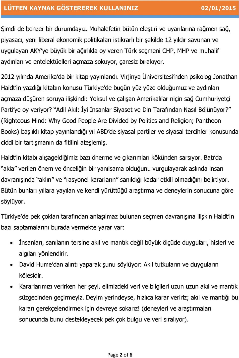 seçmeni CHP, MHP ve muhalif aydınları ve entelektüelleri açmaza sokuyor, çaresiz bırakıyor. 2012 yılında Amerika da bir kitap yayınlandı.