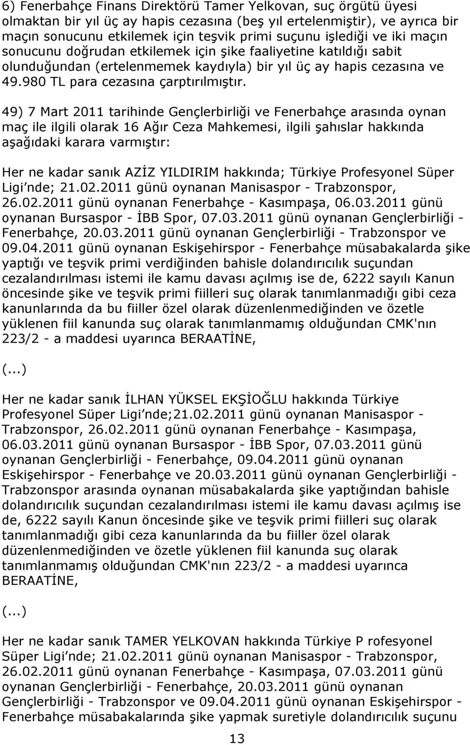 49) 7 Mart 2011 tarihinde Gençlerbirliği ve Fenerbahçe arasında oynan maç ile ilgili olarak 16 Ağır Ceza Mahkemesi, ilgili şahıslar hakkında aşağıdaki karara varmıştır: Her ne kadar sanık AZİZ