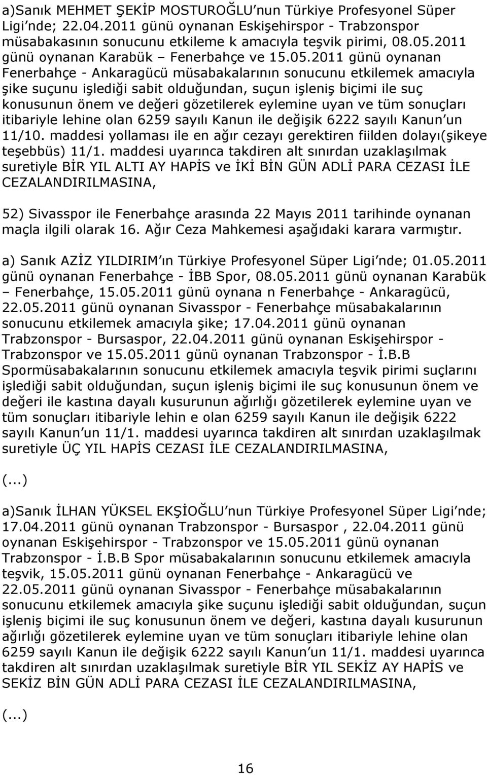 2011 günü oynanan Fenerbahçe - Ankaragücü müsabakalarının sonucunu etkilemek amacıyla şike suçunu işlediği sabit olduğundan, suçun işleniş biçimi ile suç konusunun önem ve değeri gözetilerek eylemine