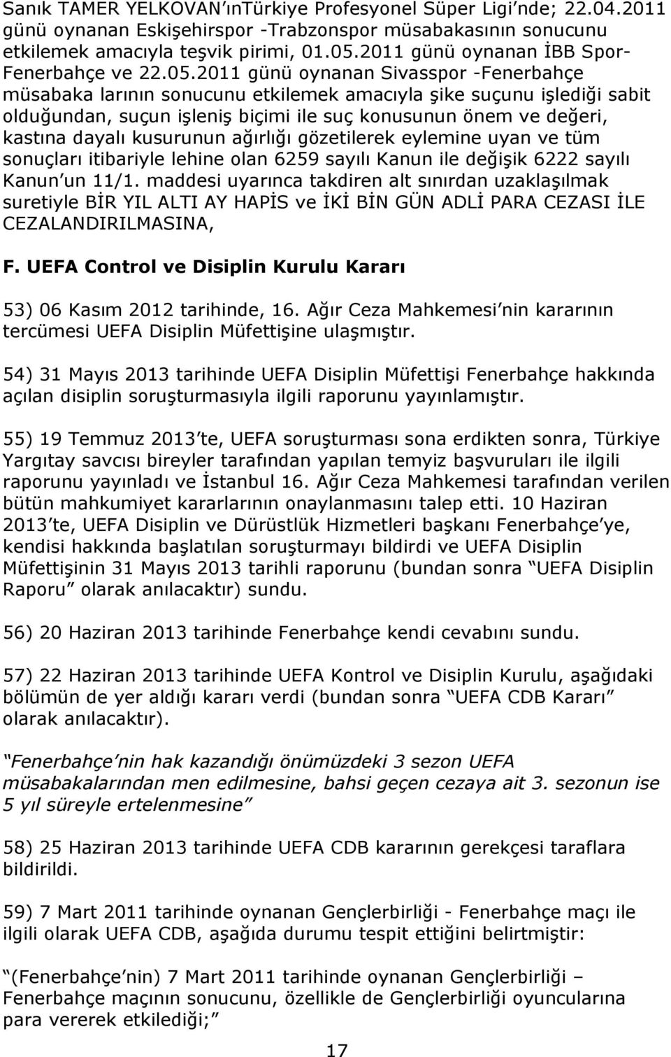 2011 günü oynanan Sivasspor -Fenerbahçe müsabaka larının sonucunu etkilemek amacıyla şike suçunu işlediği sabit olduğundan, suçun işleniş biçimi ile suç konusunun önem ve değeri, kastına dayalı