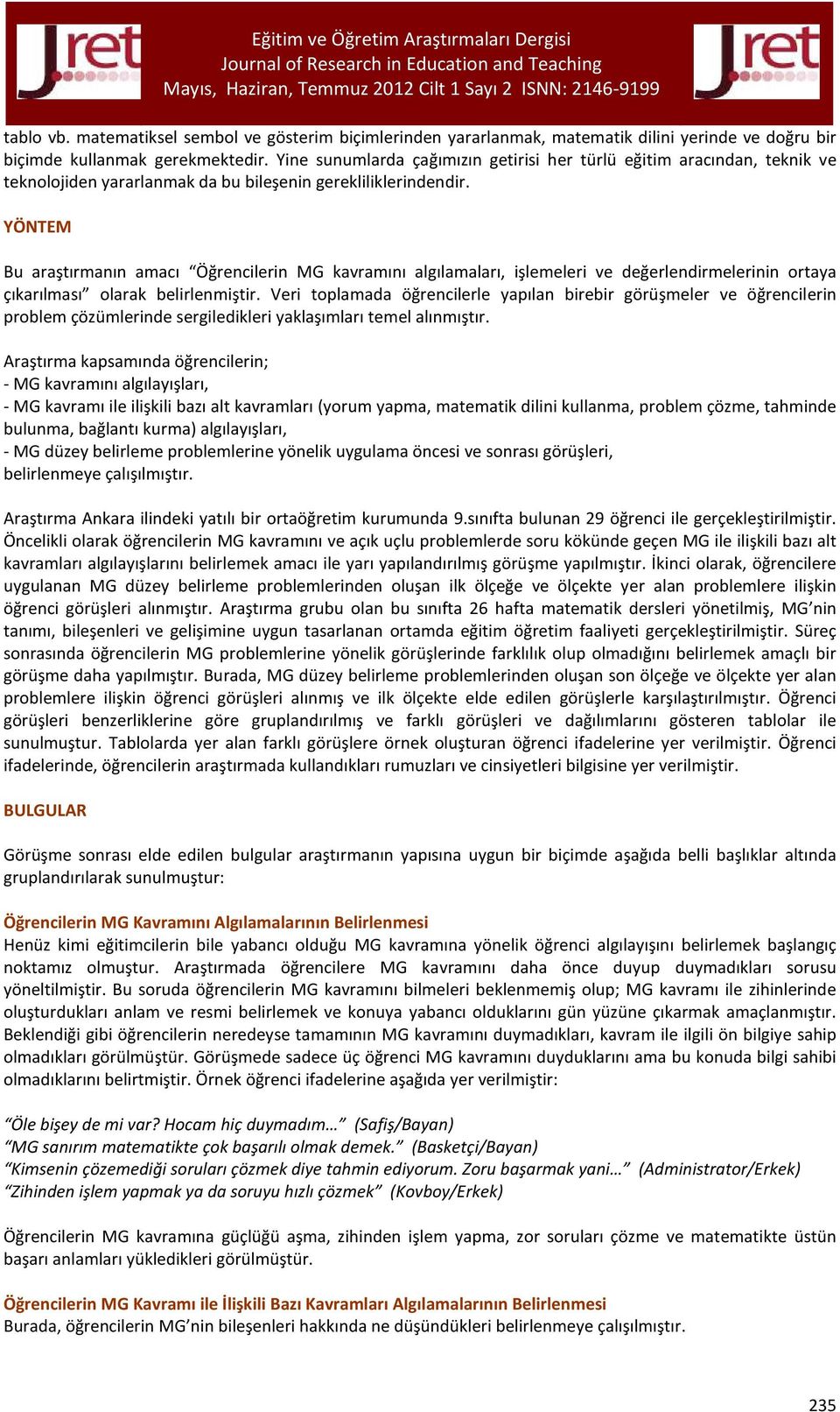 YÖNTEM Bu araştırmanın amacı Öğrencilerin MG kavramını algılamaları, işlemeleri ve değerlendirmelerinin ortaya çıkarılması olarak belirlenmiştir.