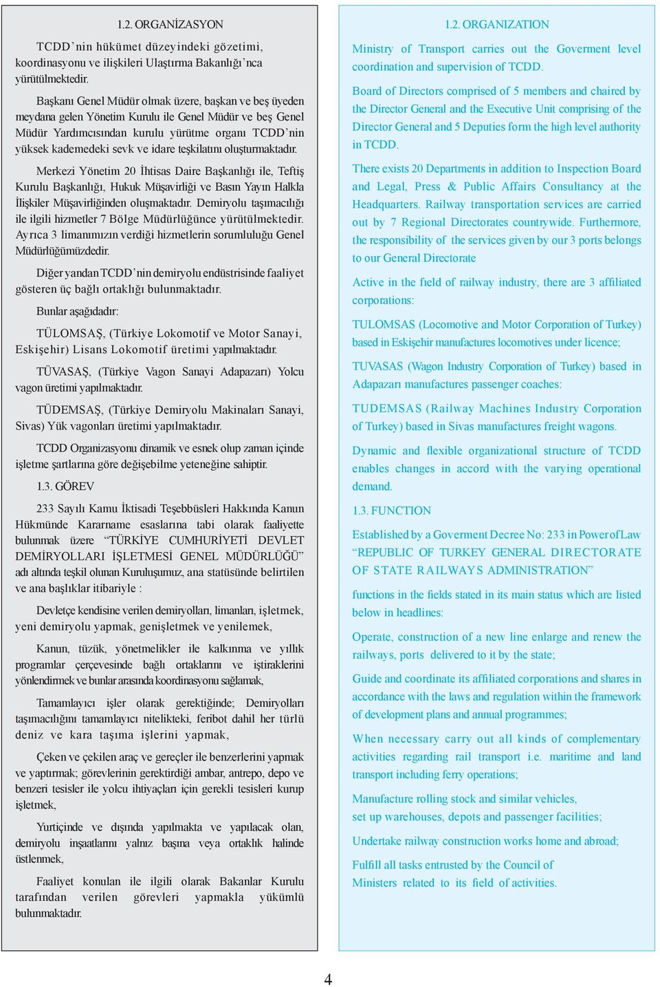 teşkilatını oluşturmaktadır. Merkezi Yönetim 20 İhtisas Daire Başkanlığı ile, Teftiş Kurulu Başkanlığı, Hukuk Müşavirliği ve Basın Yayın Halkla İlişkiler Müşavirliğinden oluşmaktadır.