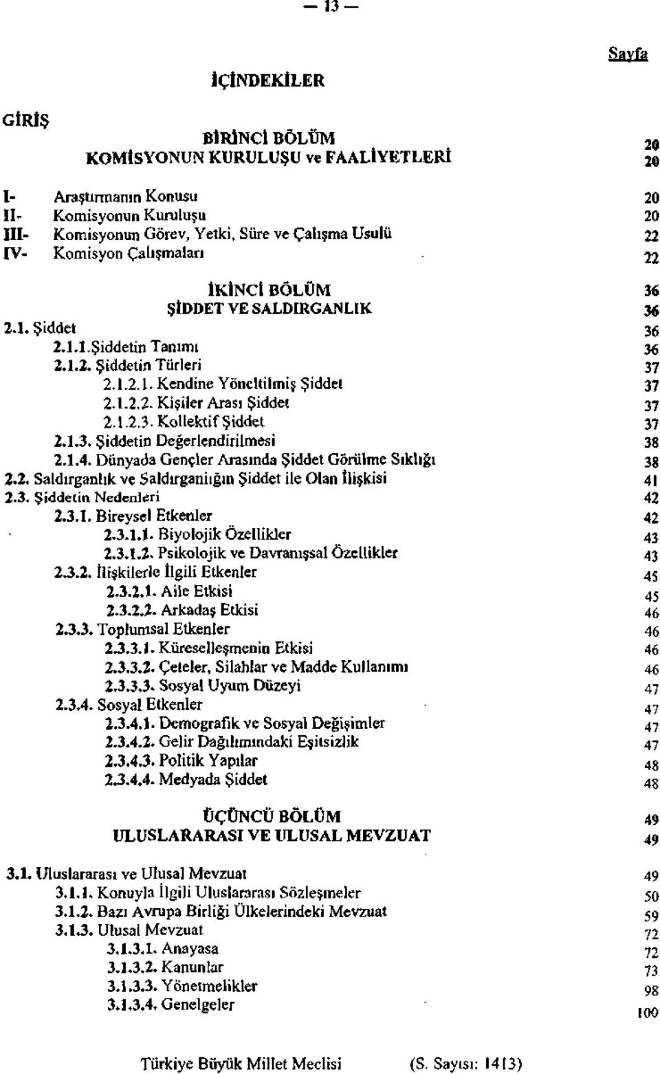 1.2.3. Kollektif Şiddet 37 2.1.3. Şiddetin Değerlendirilmesi 38 2.1.4. Dünyada Gençler Arasında Şiddet Görülme Sıklığı 38 2.2. Saldırganlık ve Saldırganiığra Şiddet ile Olan ilişkisi 41 2.3. Şiddetin Nedenleri 42 2.