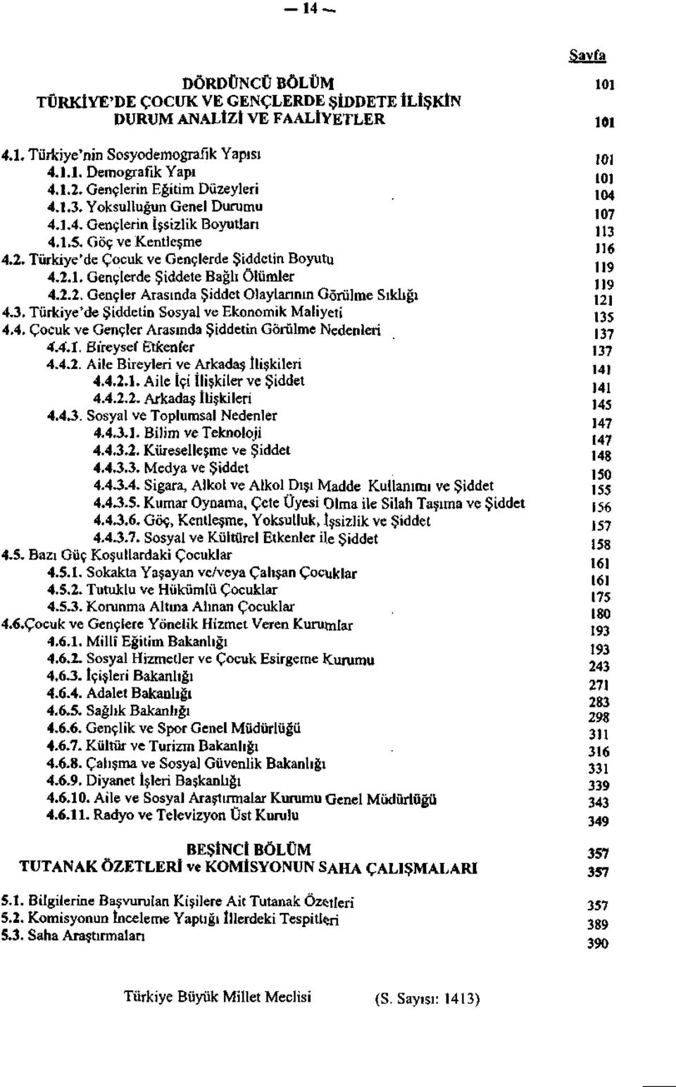 3. Türkiye'de Şiddetin Sosyal ve Ekonomik Maliyeti 4.4. Çocuk ve Gençler Arasında Şiddetin Görülme Nedenleri 4.4.1. Bireysef Etkenfer 4.4.2. Aile Bireyleri ve Arkadaş İlişkileri 4.4.2.1. Aile İçi İlişkiler ve Şiddet 4.