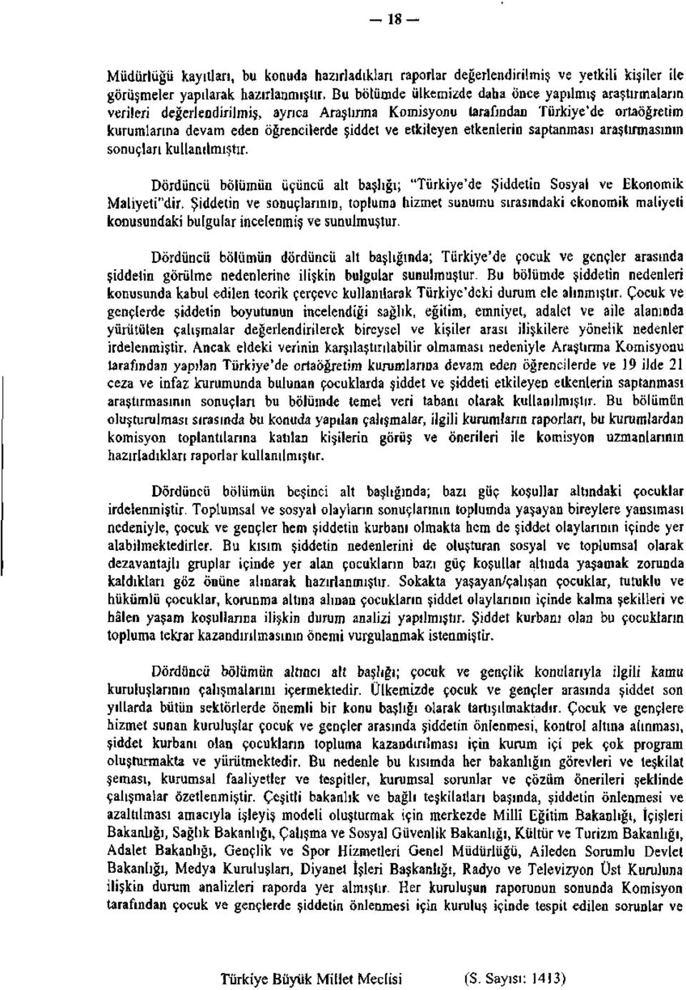 etkenlerin saptanması araştırmasının sonuçları kullanılmıştır. Dördüncü bölümün üçüncü alt başlığı; "Türkiye'de Şiddetin Sosyal ve Ekonomik Maliyeti"dir.