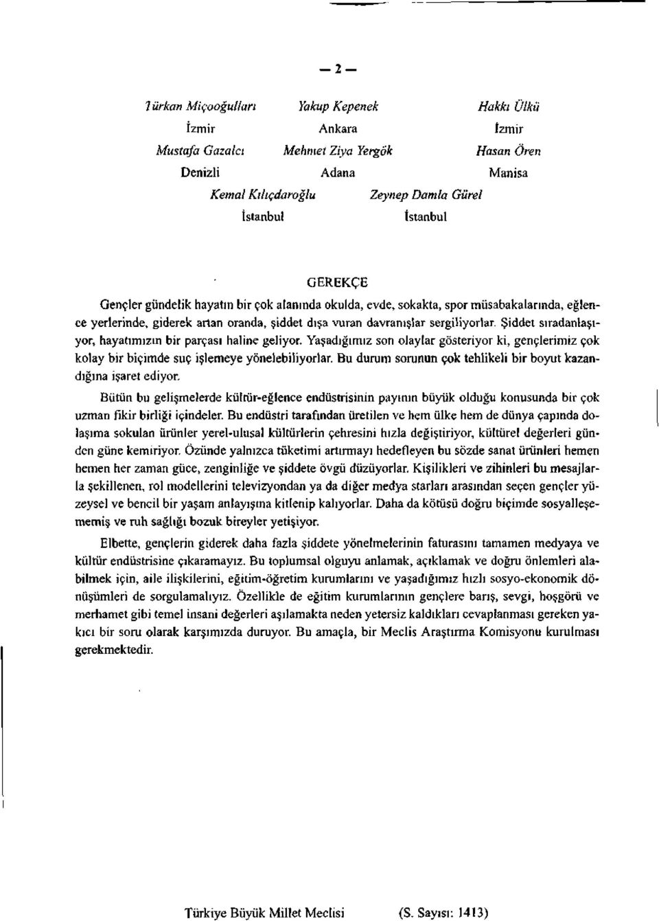 Şiddet sıradanlaşıyor, hayatımızın bir parçası haline geliyor. Yaşadığımız son olaylar gösteriyor ki, gençlerimiz çok kolay bir biçimde suç işlemeye yönelebiliyorlar.