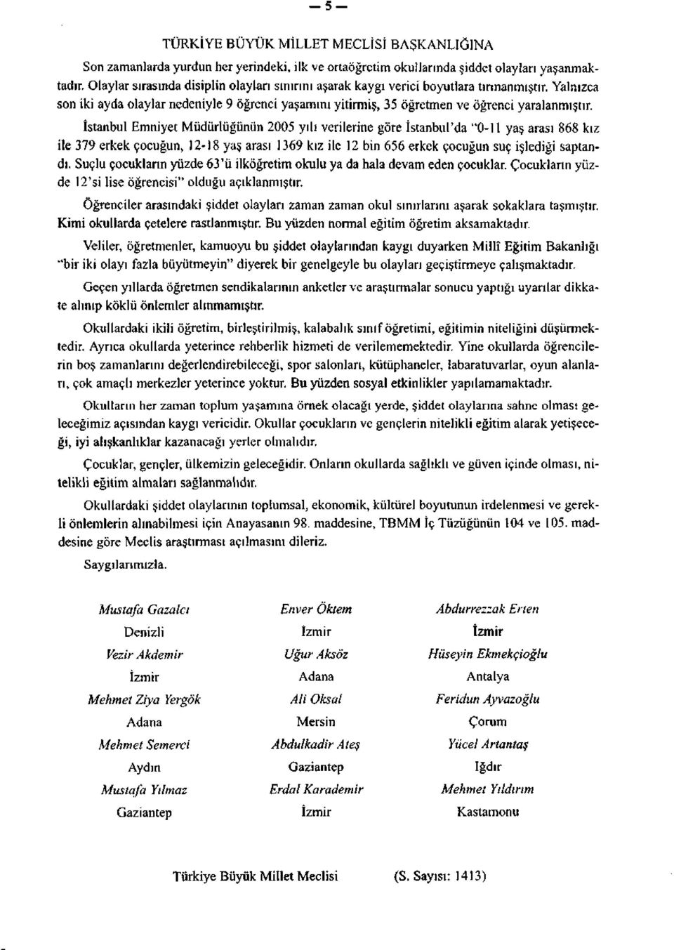 İstanbul Emniyet Müdürlüğünün 2005 yılı verilerine göre İstanbul'da "0-11 yaş arası 868 kız ile 379 erkek çocuğun, 12-18 yaş arası 1369 kız ile 12 bin 656 erkek çocuğun suç işlediği saptandı.