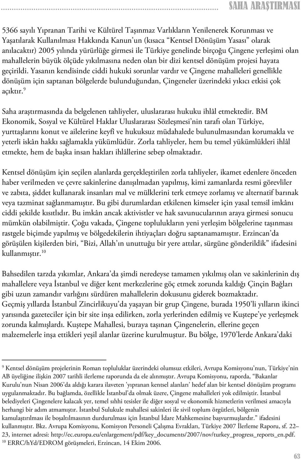 Yasanın kendisinde ciddi hukuki sorunlar vardır ve Çingene mahalleleri genellikle dönüşüm için saptanan bölgelerde bulunduğundan, Çingeneler üzerindeki yıkıcı etkisi çok açıktır.