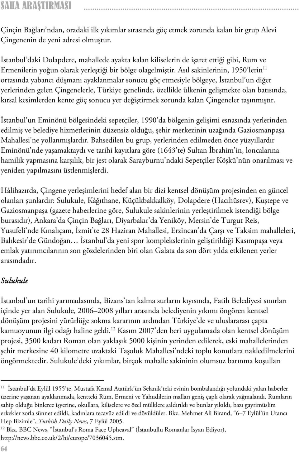 Asıl sakinlerinin, 1950 lerin 11 ortasında yabancı düşmanı ayaklanmalar sonucu göç etmesiyle bölgeye, İstanbul un diğer yerlerinden gelen Çingenelerle, Türkiye genelinde, özellikle ülkenin gelişmekte