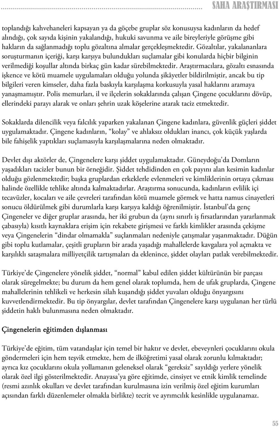 Gözaltılar, yakalananlara soruşturmanın içeriği, karşı karşıya bulundukları suçlamalar gibi konularda hiçbir bilginin verilmediği koşullar altında birkaç gün kadar sürebilmektedir.