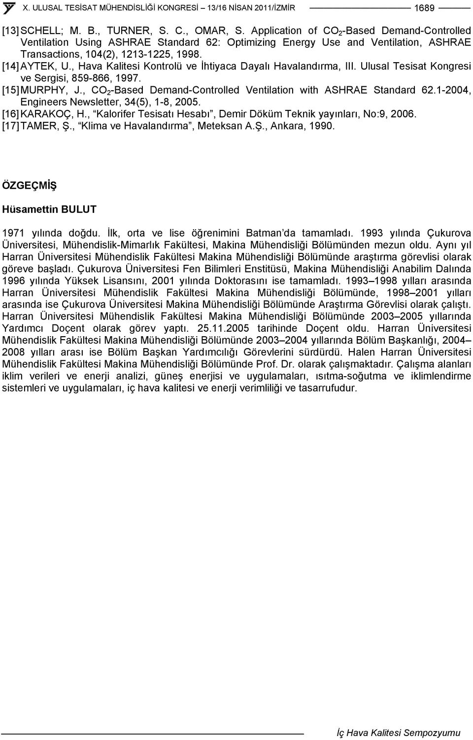 with ASHRAE Standard 621-2004, Engineers Newsletter, 34(5), 1-8, 2005 [16] KARAKOÇ, H, Kalorifer Tesisatı Hesabı, Demir Döküm Teknik yayınları, No:9, 2006 [17] TAMER, Ş, Klima ve Havalandırma,