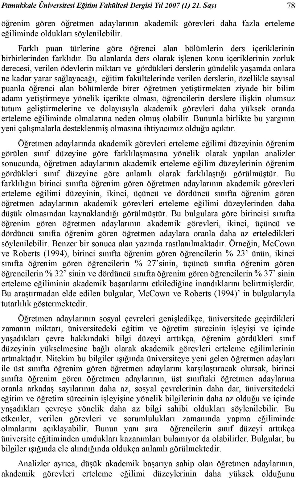 Bu alanlarda ders olarak işlenen konu içeriklerinin zorluk derecesi, verilen ödevlerin miktarı ve gördükleri derslerin gündelik yaşamda onlara ne kadar yarar sağlayacağı, eğitim fakültelerinde