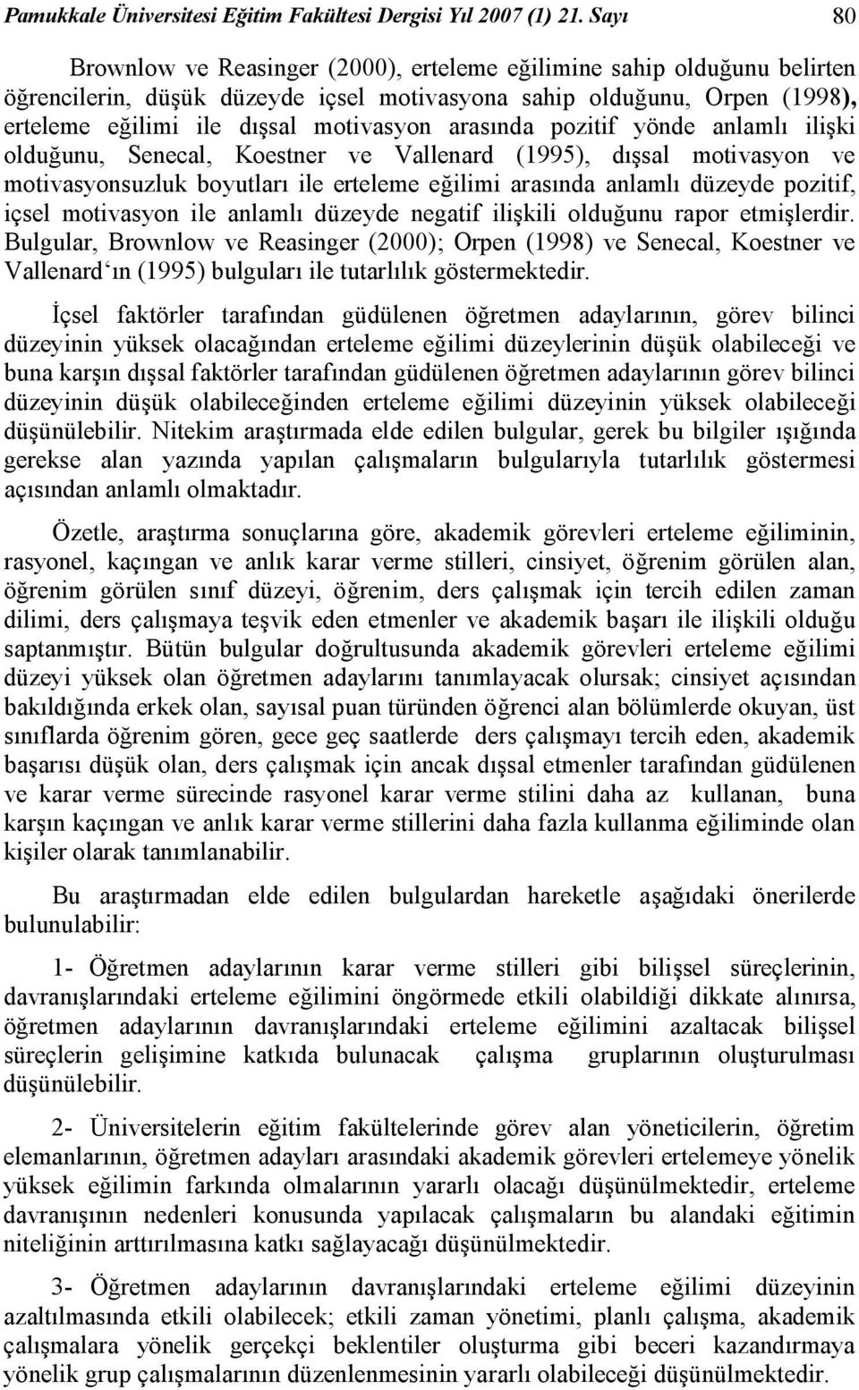 arasında pozitif yönde anlamlı ilişki olduğunu, Senecal, Koestner ve Vallenard (1995), dışsal motivasyon ve motivasyonsuzluk boyutları ile erteleme eğilimi arasında anlamlı düzeyde pozitif, içsel