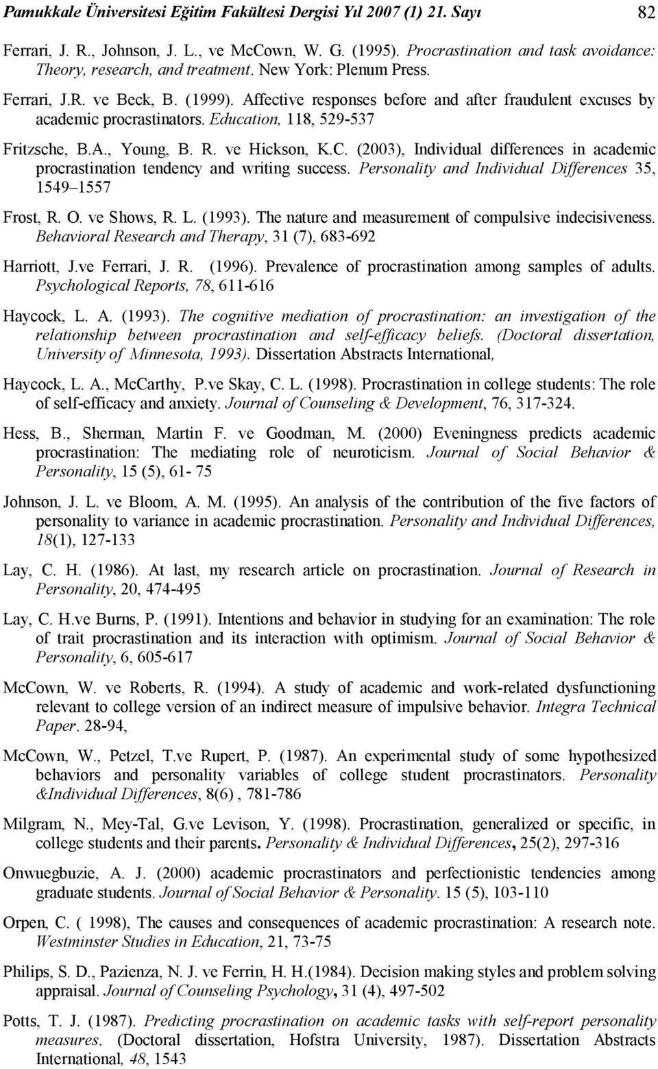 ve Hickson, K.C. (2003), Individual differences in academic procrastination tendency and writing success. Personality and Individual Differences 35, 1549 1557 Frost, R. O. ve Shows, R. L. (1993).