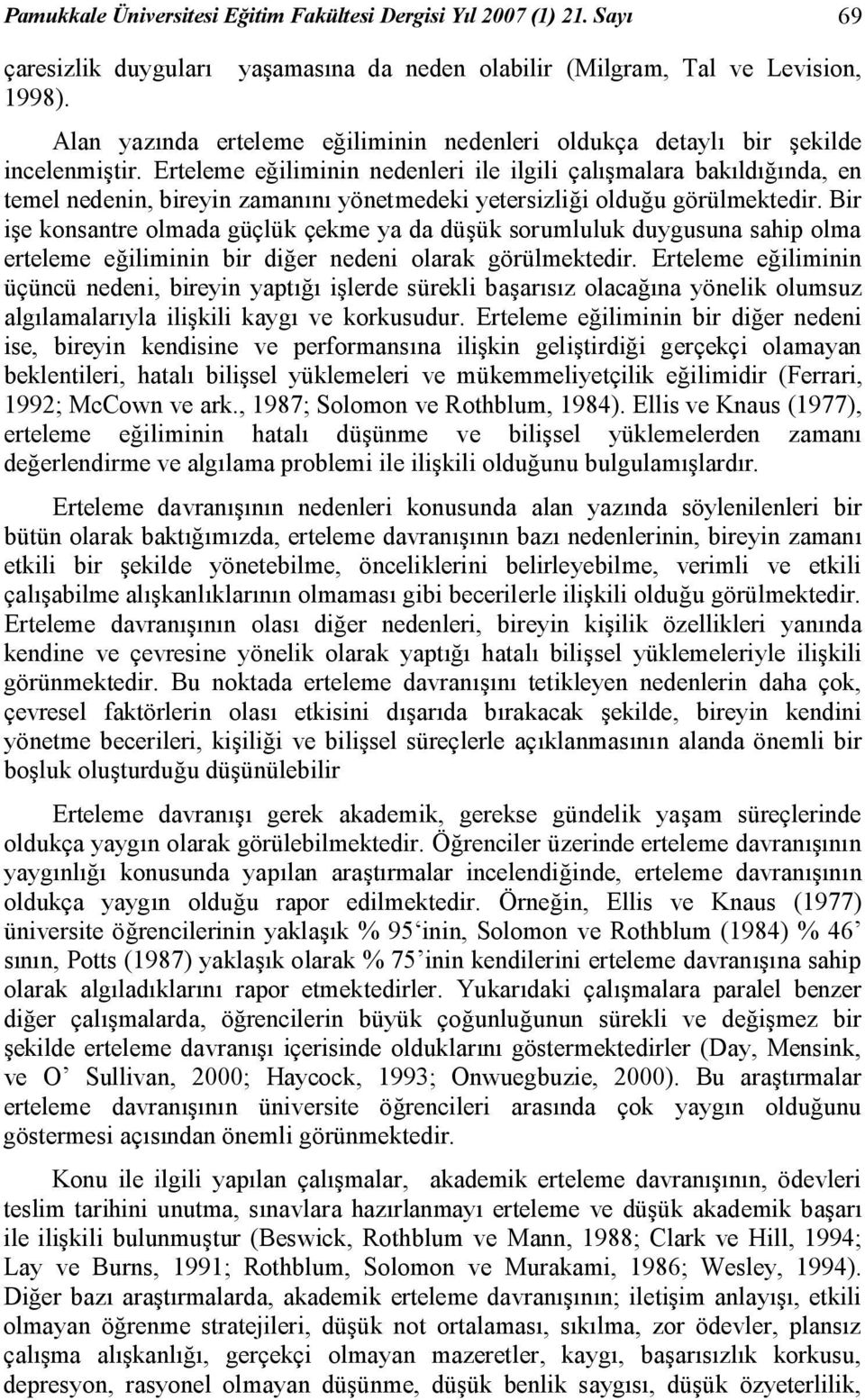 Erteleme eğiliminin nedenleri ile ilgili çalışmalara bakıldığında, en temel nedenin, bireyin zamanını yönetmedeki yetersizliği olduğu görülmektedir.