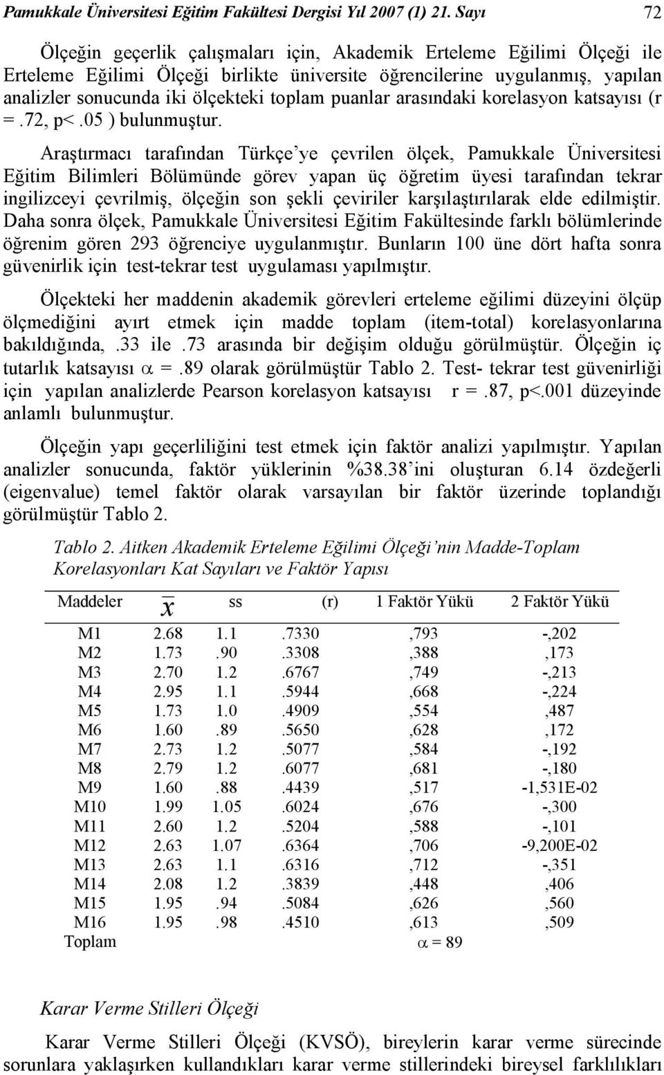 puanlar arasındaki korelasyon katsayısı (r =.72, p<.05 ) bulunmuştur.