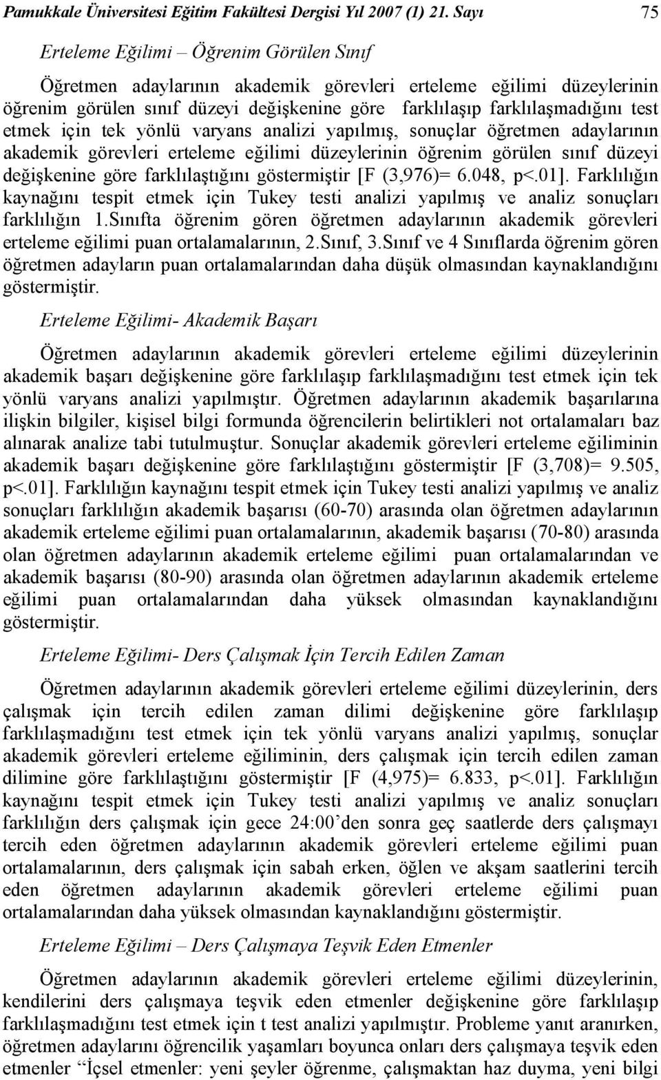 etmek için tek yönlü varyans analizi yapılmış, sonuçlar öğretmen adaylarının akademik görevleri erteleme eğilimi düzeylerinin öğrenim görülen sınıf düzeyi değişkenine göre farklılaştığını