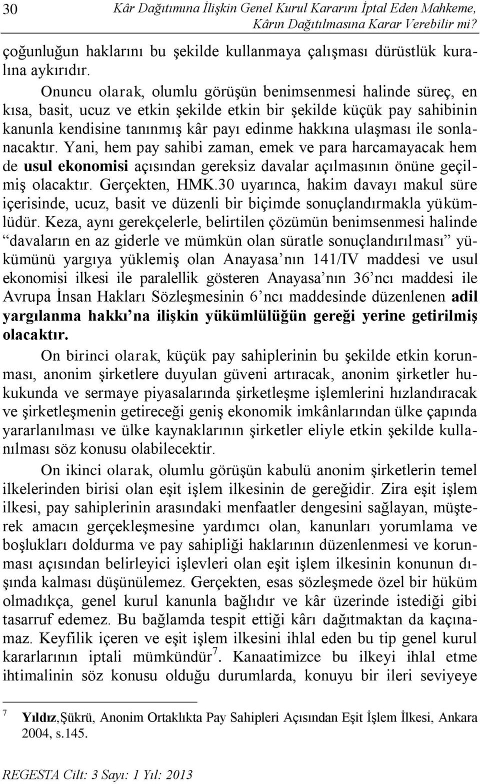 sonlanacaktır. Yani, hem pay sahibi zaman, emek ve para harcamayacak hem de usul ekonomisi açısından gereksiz davalar açılmasının önüne geçilmiş olacaktır. Gerçekten, HMK.