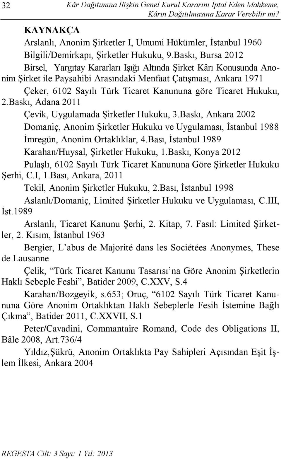 Baskı, Bursa 2012 Birsel, Yargıtay Kararları Işığı Altında Şirket Kârı Konusunda Anonim Şirket ile Paysahibi Arasındaki Menfaat Çatışması, Ankara 1971 Çeker, 6102 Sayılı Türk Ticaret Kanununa göre