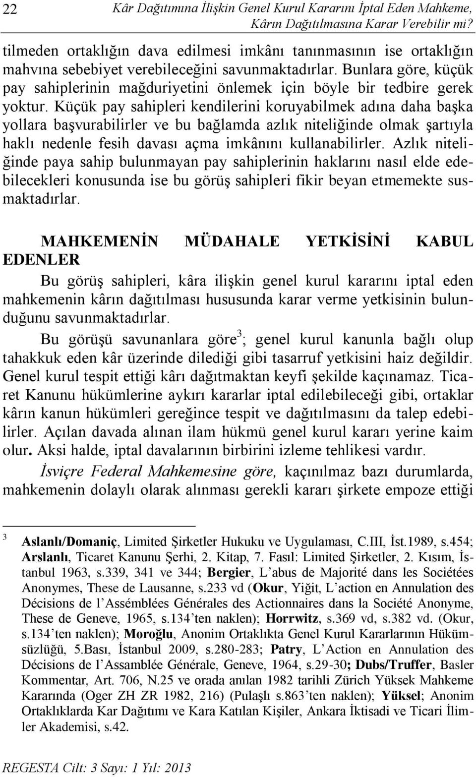 Bunlara göre, küçük pay sahiplerinin mağduriyetini önlemek için böyle bir tedbire gerek yoktur.