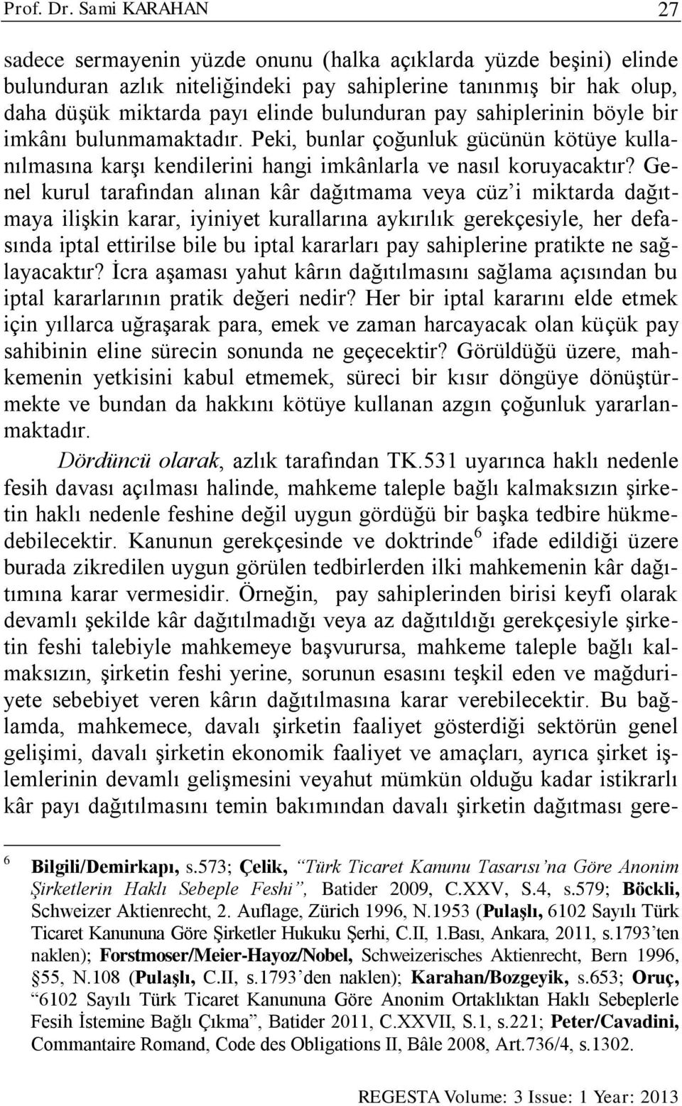 pay sahiplerinin böyle bir imkânı bulunmamaktadır. Peki, bunlar çoğunluk gücünün kötüye kullanılmasına karşı kendilerini hangi imkânlarla ve nasıl koruyacaktır?