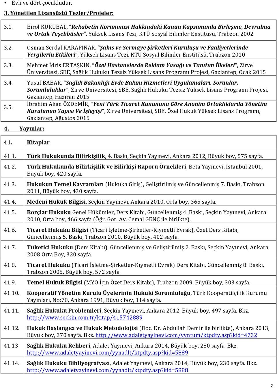 02 3.2. Osman Serdal KARAPINAR, Şahıs ve Sermaye Şirketleri Kuruluşu ve Faaliyetlerinde Vergilerin Etkileri, Yüksek Lisans Tezi, KTÜ Sosyal Bilimler Enstitüsü, Trabzon 2010 3.3. Mehmet İdris ERTAŞKIN, Özel Hastanelerde Reklam Yasağı ve Tanıtım İlkeleri, Zirve Üniversitesi, SBE, Sağlık Tezsiz Yüksek Lisans Programı Projesi, Gaziantep, Ocak 2015 3.