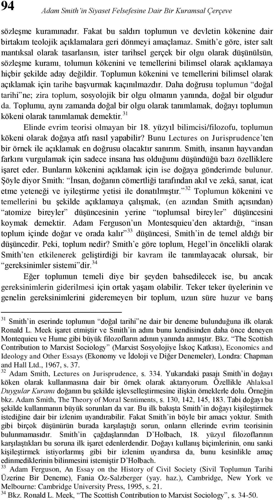 aday değildir. Toplumun kökenini ve temellerini bilimsel olarak açıklamak için tarihe başvurmak kaçınılmazdır.