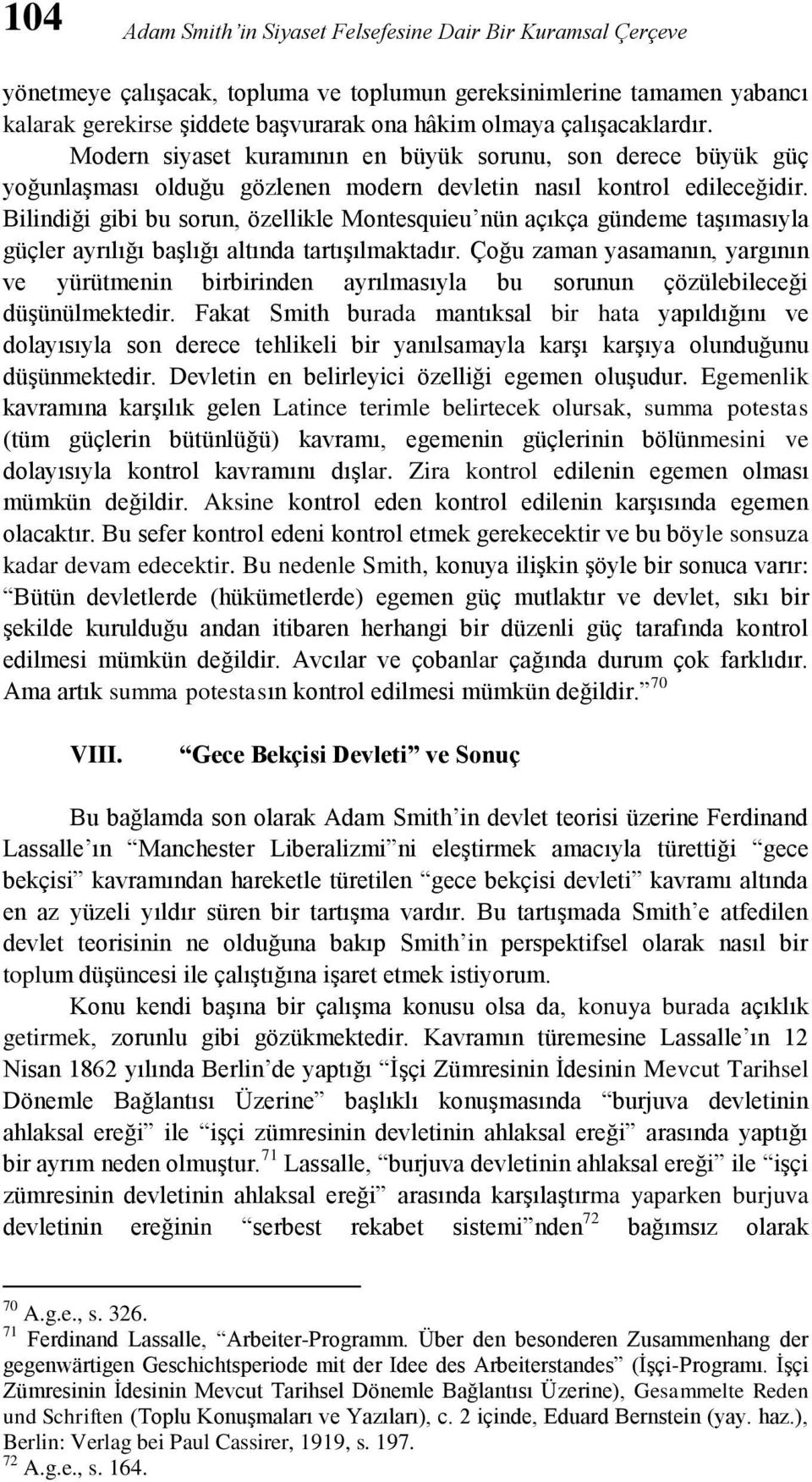 Bilindiği gibi bu sorun, özellikle Montesquieu nün açıkça gündeme taşımasıyla güçler ayrılığı başlığı altında tartışılmaktadır.