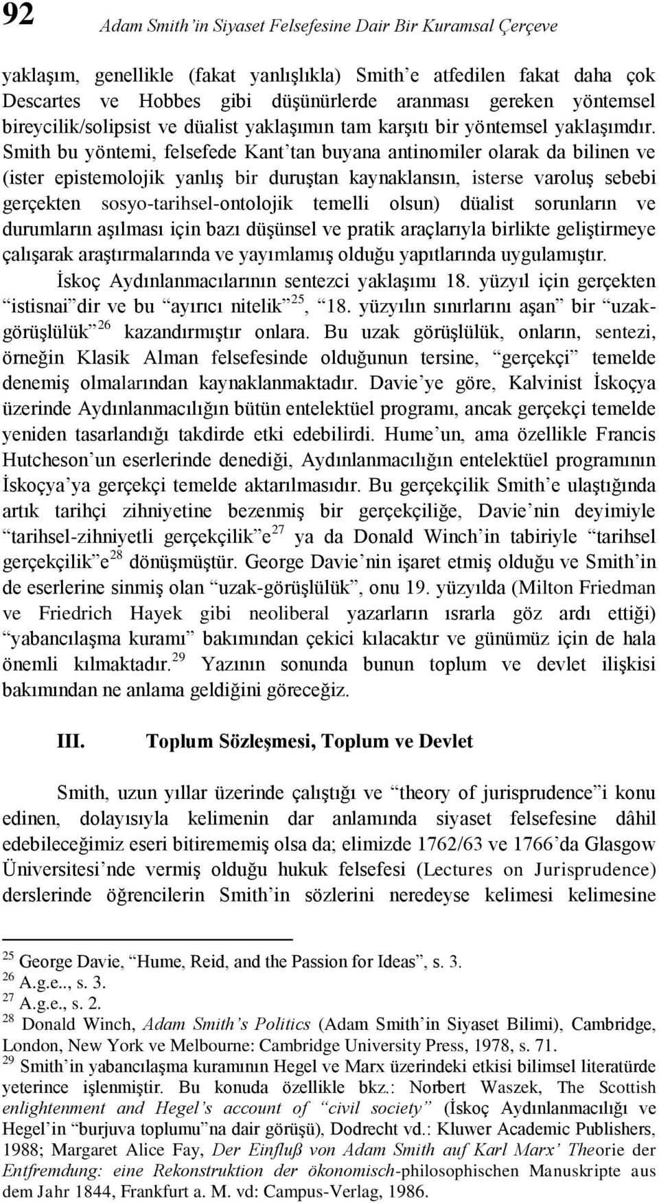 Smith bu yöntemi, felsefede Kant tan buyana antinomiler olarak da bilinen ve (ister epistemolojik yanlış bir duruştan kaynaklansın, isterse varoluş sebebi gerçekten sosyo-tarihsel-ontolojik temelli