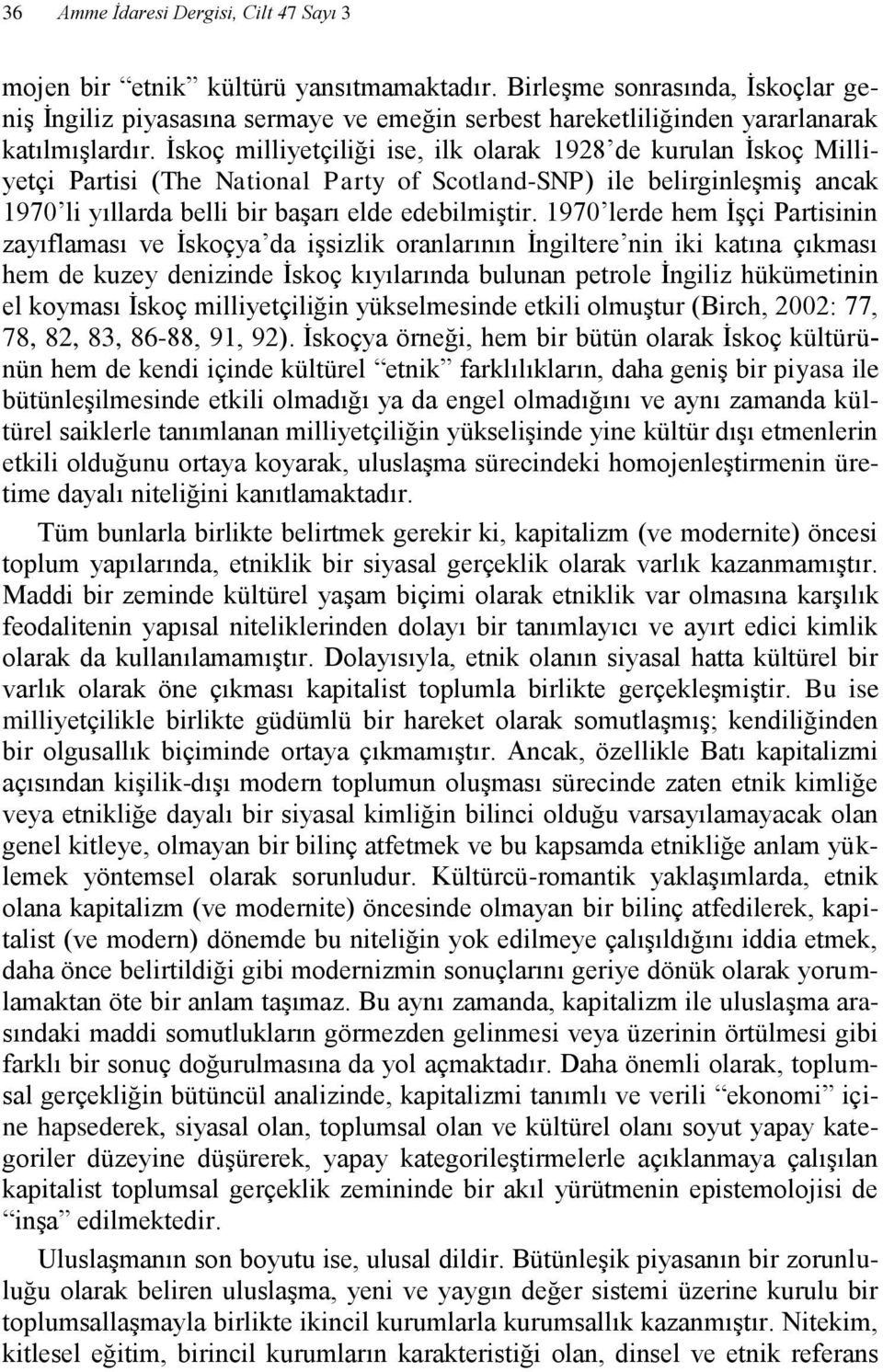 İskoç milliyetçiliği ise, ilk olarak 1928 de kurulan İskoç Milliyetçi Partisi (The National Party of Scotland-SNP) ile belirginleşmiş ancak 1970 li yıllarda belli bir başarı elde edebilmiştir.