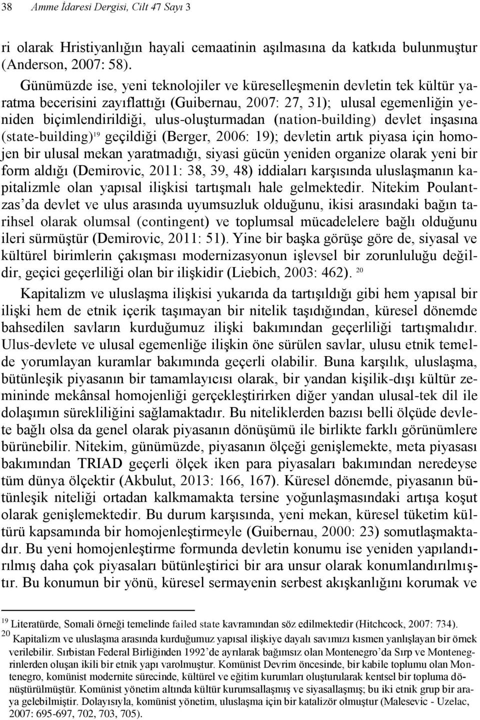 (nation-building) devlet inşasına (state-building) 19 geçildiği (Berger, 2006: 19); devletin artık piyasa için homojen bir ulusal mekan yaratmadığı, siyasi gücün yeniden organize olarak yeni bir form