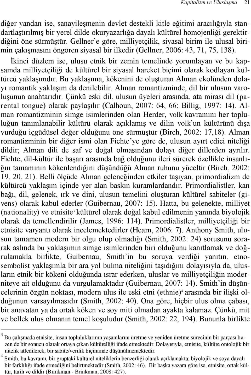 İkinci düzlem ise, ulusu etnik bir zemin temelinde yorumlayan ve bu kapsamda milliyetçiliği de kültürel bir siyasal hareket biçimi olarak kodlayan kültürcü yaklaşımdır.