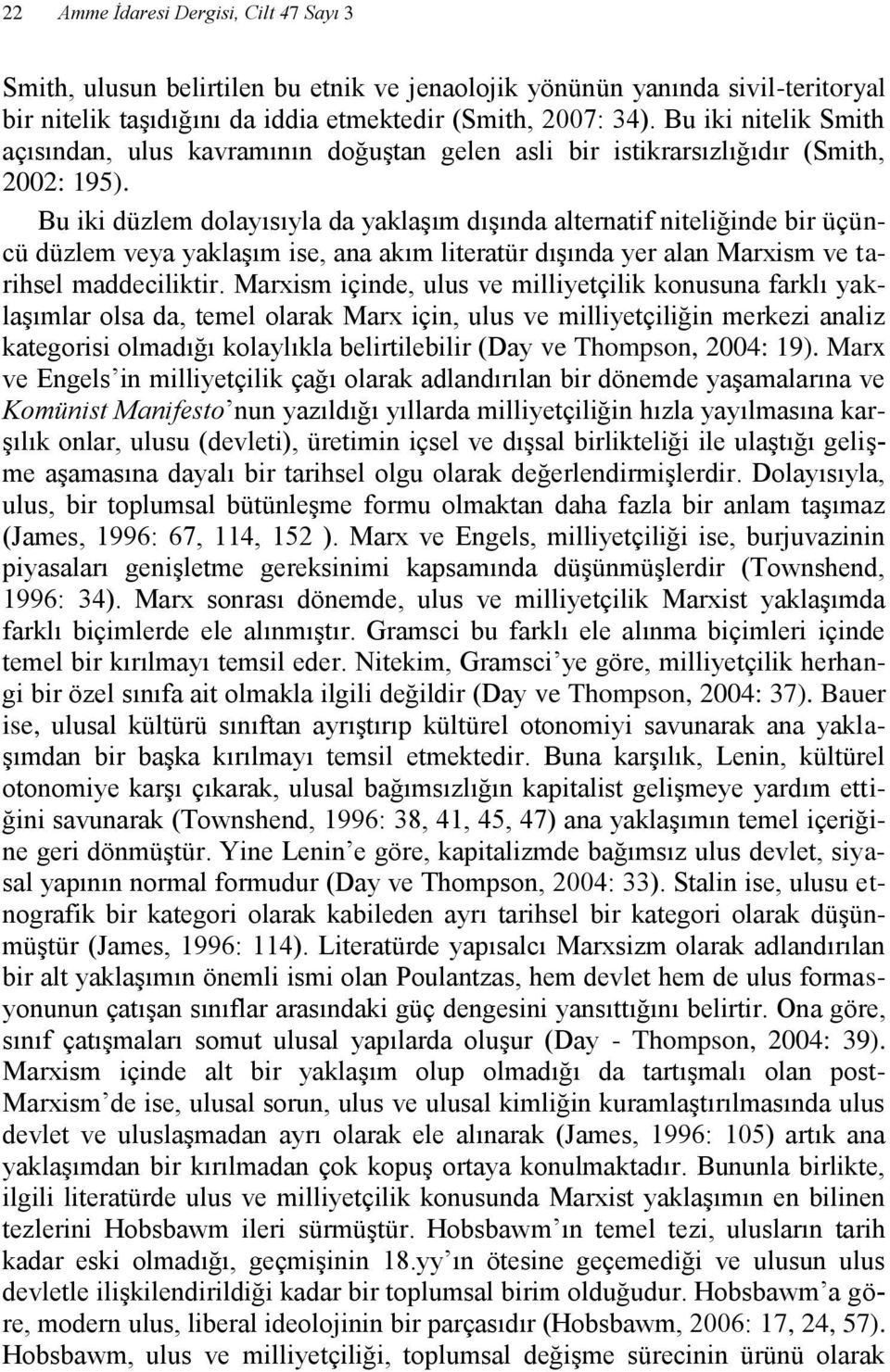 Bu iki düzlem dolayısıyla da yaklaşım dışında alternatif niteliğinde bir üçüncü düzlem veya yaklaşım ise, ana akım literatür dışında yer alan Marxism ve tarihsel maddeciliktir.