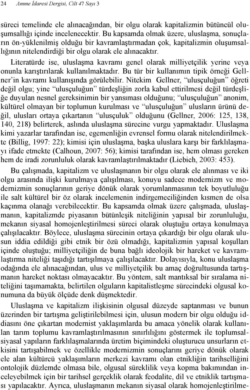 Literatürde ise, uluslaşma kavramı genel olarak milliyetçilik yerine veya onunla karıştırılarak kullanılmaktadır. Bu tür bir kullanımın tipik örneği Gellner in kavramı kullanışında görülebilir.