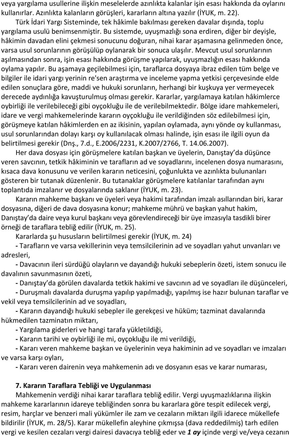 Bu sistemde, uyuşmazlığı sona erdiren, diğer bir deyişle, hâkimin davadan elini çekmesi sonucunu doğuran, nihai karar aşamasına gelinmeden önce, varsa usul sorunlarının görüşülüp oylanarak bir sonuca