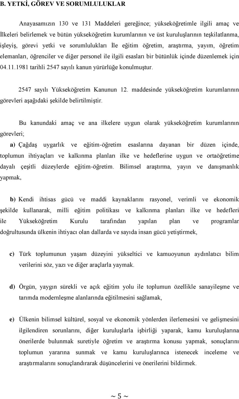 04.11.1981 tarihli 2547 sayılı kanun yürürlüğe konulmuştur. 2547 sayılı Yükseköğretim Kanunun 12. maddesinde yükseköğretim kurumlarının görevleri aşağıdaki şekilde belirtilmiştir.