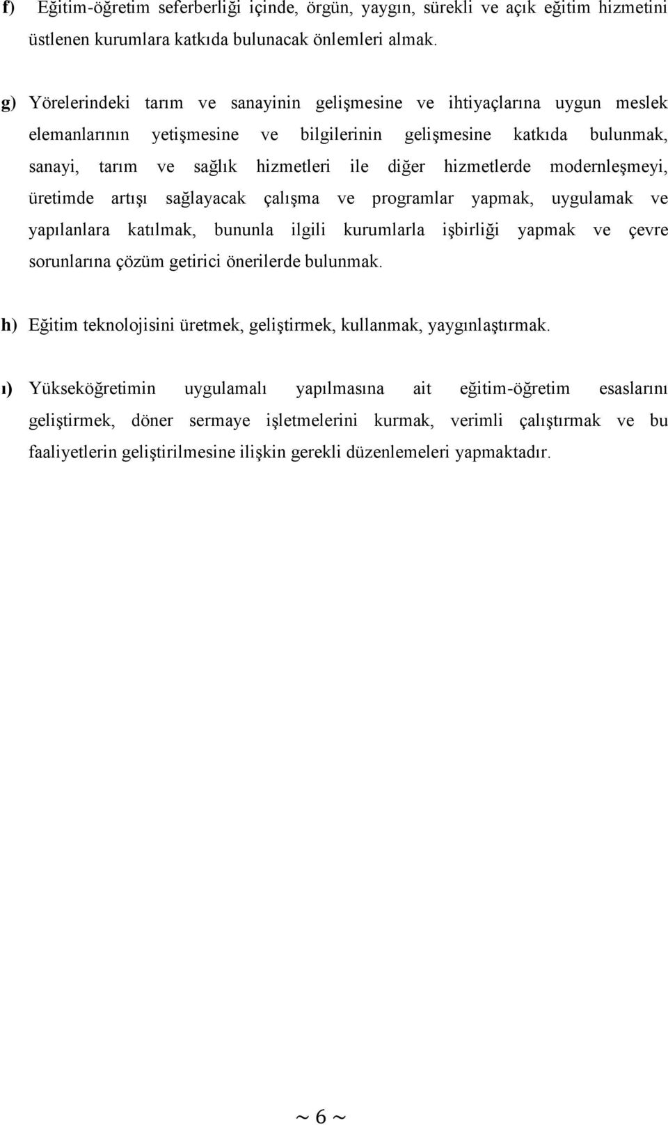 hizmetlerde modernleşmeyi, üretimde artışı sağlayacak çalışma ve programlar yapmak, uygulamak ve yapılanlara katılmak, bununla ilgili kurumlarla işbirliği yapmak ve çevre sorunlarına çözüm getirici