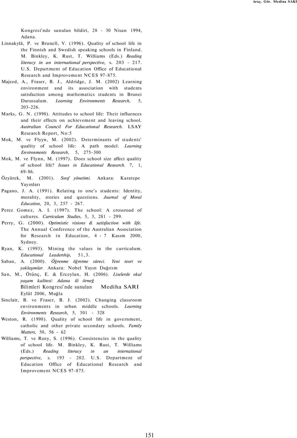 J., Aldridge, J. M. (2002) Learning environment and its association with students satisfaction among mathematics students in Brunei Darussalam. Learning Environments Research, 5, 203-226. Marks, G. N.