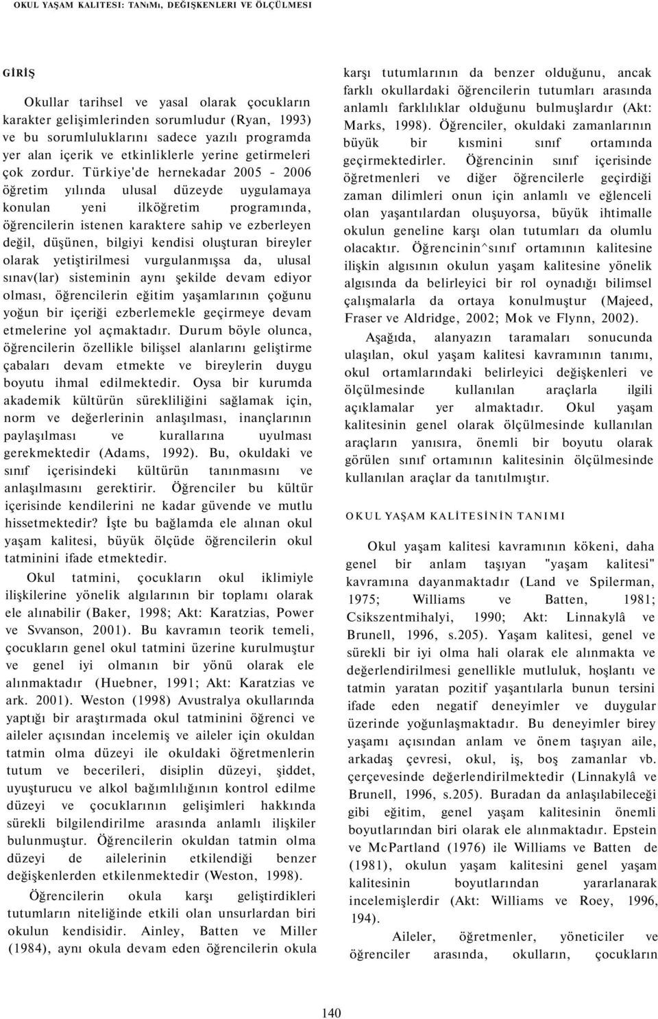 Türkiye'de hernekadar 2005-2006 öğretim yılında ulusal düzeyde uygulamaya konulan yeni ilköğretim programında, öğrencilerin istenen karaktere sahip ve ezberleyen değil, düşünen, bilgiyi kendisi