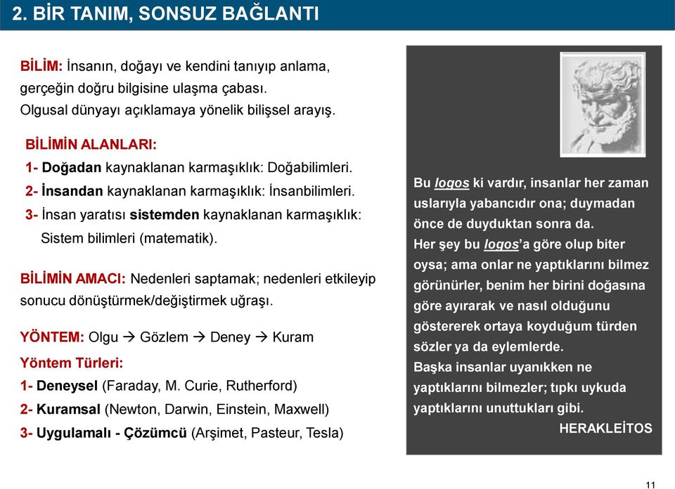 3- İnsan yaratısı sistemden kaynaklanan karmaşıklık: Sistem bilimleri (matematik). BİLİMİN AMACI: Nedenleri saptamak; nedenleri etkileyip sonucu dönüştürmek/değiştirmek uğraşı.