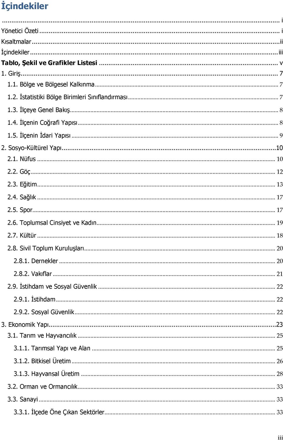 .. 12 2.3. Eğitim... 13 2.4. Sağlık... 17 2.5. Spor... 17 2.6. Toplumsal Cinsiyet ve Kadın... 19 2.7. Kültür... 18 2.8. Sivil Toplum Kuruluşları... 20 2.8.1. Dernekler... 20 2.8.2. Vakıflar... 21 2.9. İstihdam ve Sosyal Güvenlik.